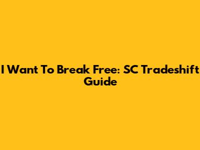 I Want To Break Free: SC Tradeshift Guide
