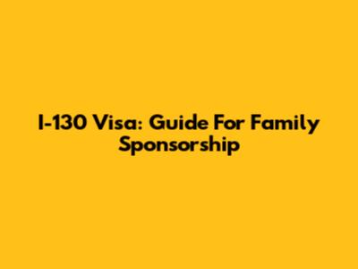 I-130 Visa: Guide For Family Sponsorship