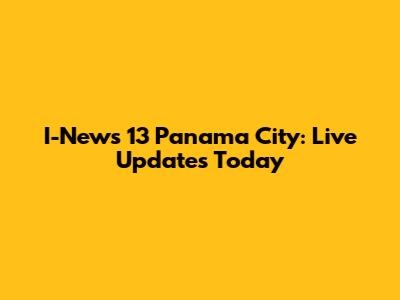 I-News 13 Panama City: Live Updates Today