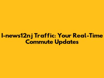 I-news12nj Traffic: Your Real-Time Commute Updates