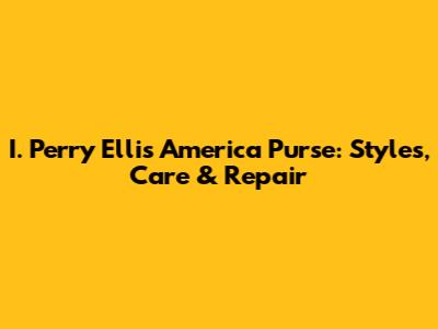 I. Perry Ellis America Purse: Styles, Care & Repair