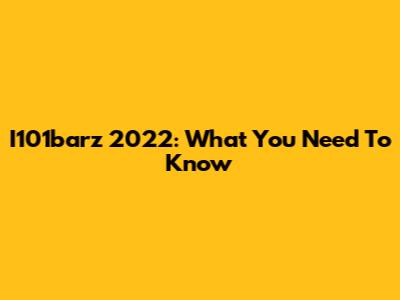 I101barz 2022: What You Need To Know