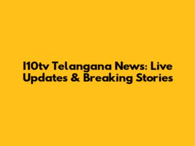I10tv Telangana News: Live Updates & Breaking Stories