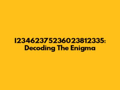 I23462375236023812335: Decoding The Enigma