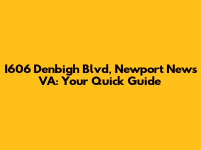 I606 Denbigh Blvd, Newport News VA: Your Quick Guide