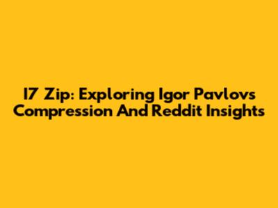 I7 Zip: Exploring Igor Pavlov's Compression And Reddit Insights