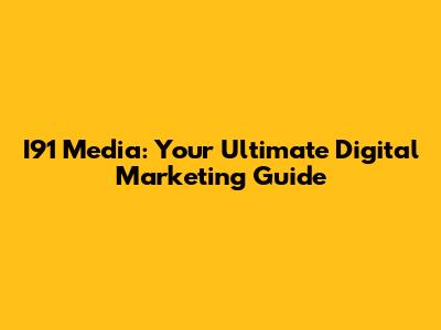 I91 Media: Your Ultimate Digital Marketing Guide