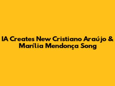 IA Creates New Cristiano Araújo & Marília Mendonça Song