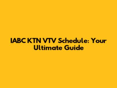 IABC KTN VTV Schedule: Your Ultimate Guide