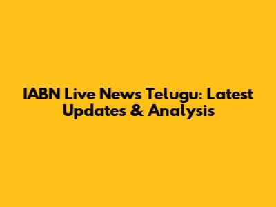 IABN Live News Telugu: Latest Updates & Analysis