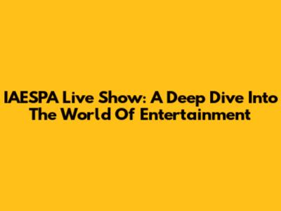 IAESPA Live Show: A Deep Dive Into The World Of Entertainment