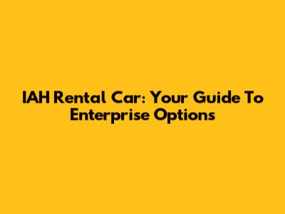 IAH Rental Car: Your Guide To Enterprise Options