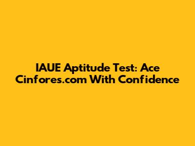 IAUE Aptitude Test: Ace Cinfores.com With Confidence