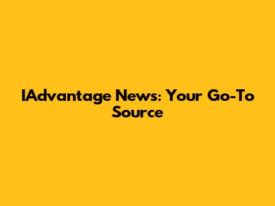 IAdvantage News: Your Go-To Source