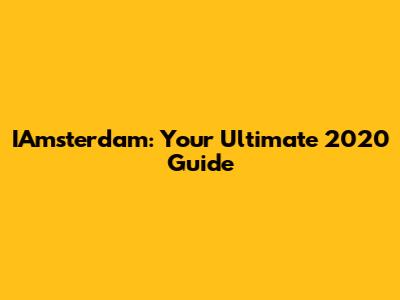 IAmsterdam: Your Ultimate 2020 Guide