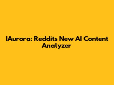 IAurora: Reddit's New AI Content Analyzer