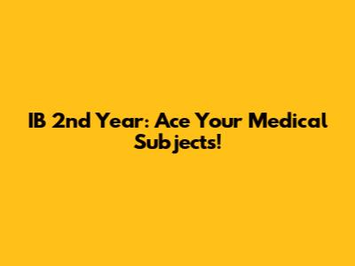 IB 2nd Year: Ace Your Medical Subjects!