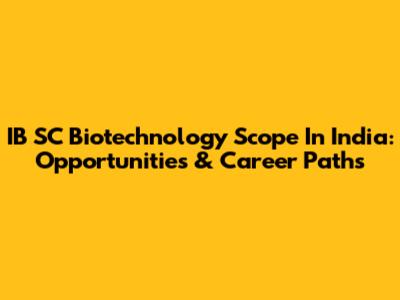 IB SC Biotechnology Scope In India: Opportunities & Career Paths