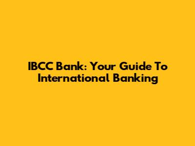 IBCC Bank: Your Guide To International Banking
