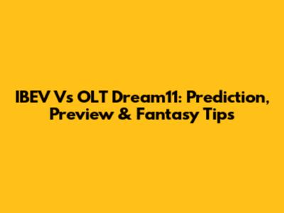 IBEV Vs OLT Dream11: Prediction, Preview & Fantasy Tips