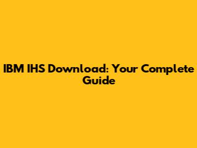 IBM IHS Download: Your Complete Guide