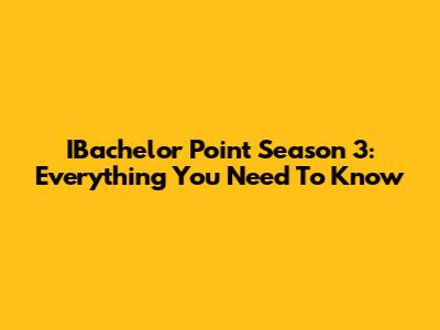 IBachelor Point Season 3: Everything You Need To Know