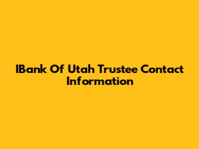 IBank Of Utah Trustee Contact Information