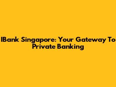IBank Singapore: Your Gateway To Private Banking