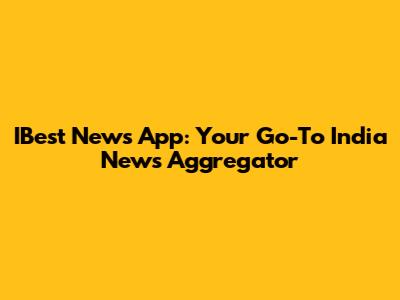 IBest News App: Your Go-To India News Aggregator