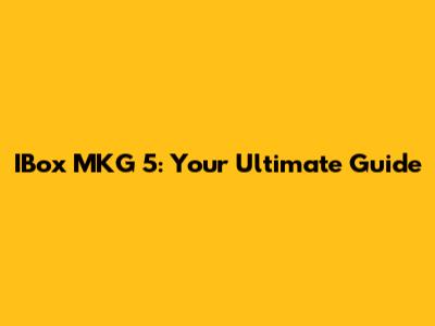 IBox MKG 5: Your Ultimate Guide