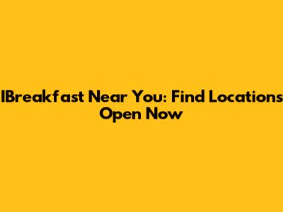 IBreakfast Near You: Find Locations Open Now