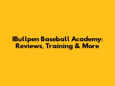 IBullpen Baseball Academy: Reviews, Training & More
