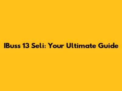 IBuss 13 Seli: Your Ultimate Guide
