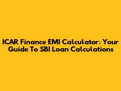 ICAR Finance EMI Calculator: Your Guide To SBI Loan Calculations