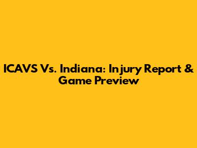 ICAVS Vs. Indiana: Injury Report & Game Preview
