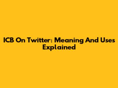 ICB On Twitter: Meaning And Uses Explained