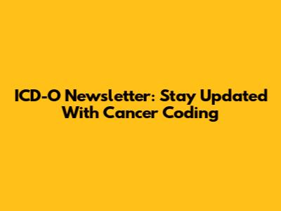 ICD-O Newsletter: Stay Updated With Cancer Coding