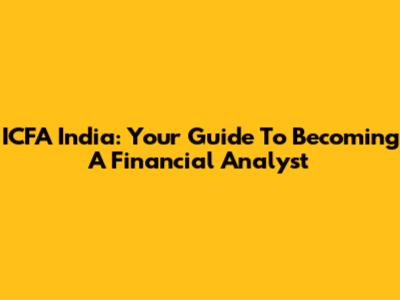 ICFA India: Your Guide To Becoming A Financial Analyst
