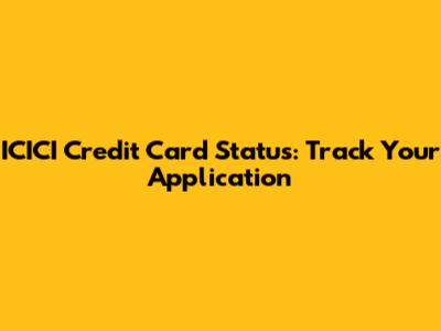 ICICI Credit Card Status: Track Your Application