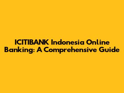 ICITIBANK Indonesia Online Banking: A Comprehensive Guide