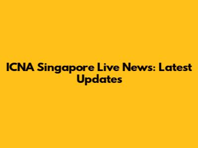 ICNA Singapore Live News: Latest Updates