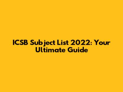 ICSB Subject List 2022: Your Ultimate Guide