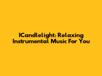 ICandlelight: Relaxing Instrumental Music For You