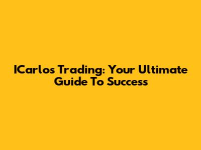 ICarlos Trading: Your Ultimate Guide To Success