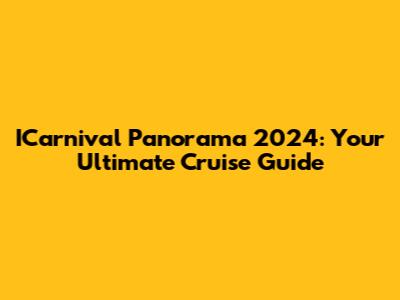 ICarnival Panorama 2024: Your Ultimate Cruise Guide