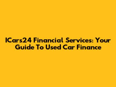 ICars24 Financial Services: Your Guide To Used Car Finance