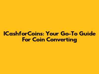 ICashforCoins: Your Go-To Guide For Coin Converting