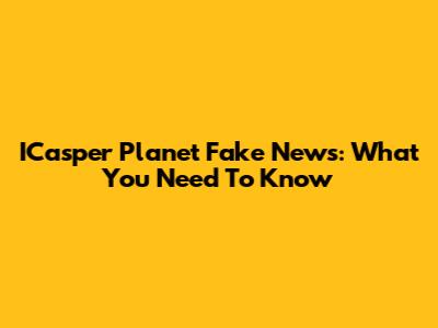 ICasper Planet Fake News: What You Need To Know