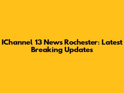 IChannel 13 News Rochester: Latest Breaking Updates