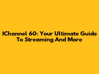 IChannel 60: Your Ultimate Guide To Streaming And More